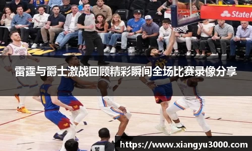 雷霆与爵士激战回顾精彩瞬间全场比赛录像分享
